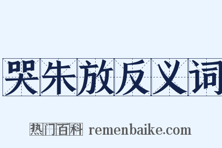 哭朱放反义词是什么意思的图片
